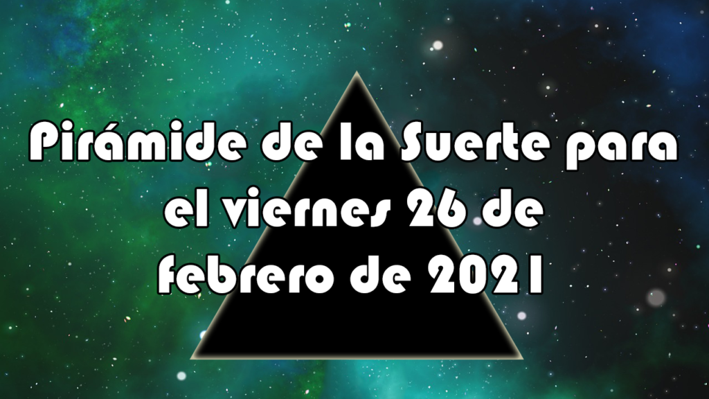 Pirámide para el viernes 26 de febrero de 2021