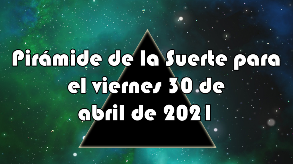 Pirámide para el viernes 30 de abril de 2021