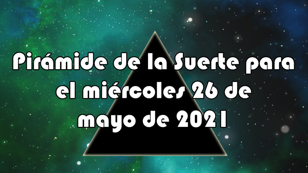 Pirámide para el miércoles 26 de mayo de 2021