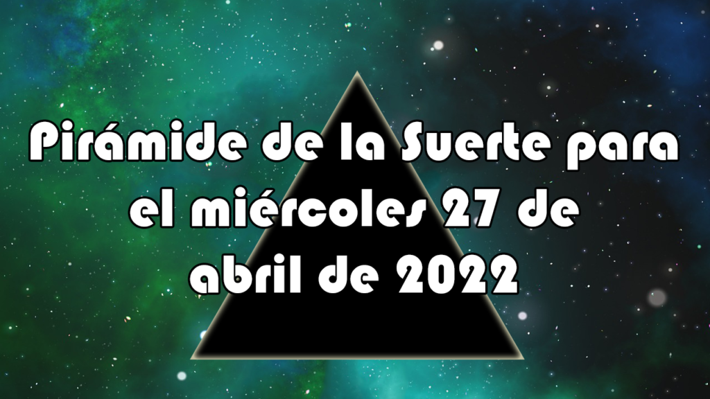 Pirámide para el miércoles 27 de abril de 2022