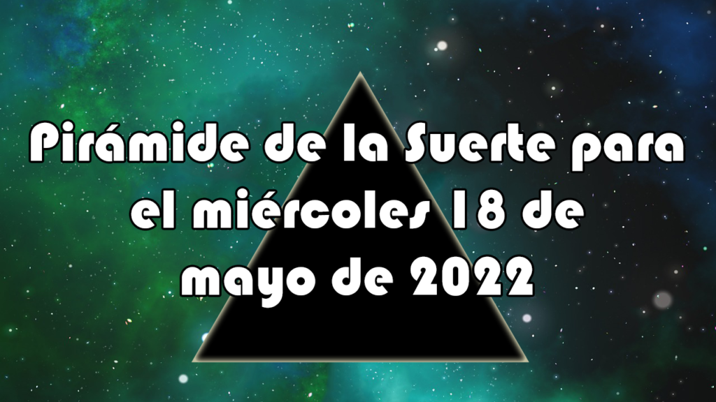 Pirámide para el miércoles 18 de mayo de 2022