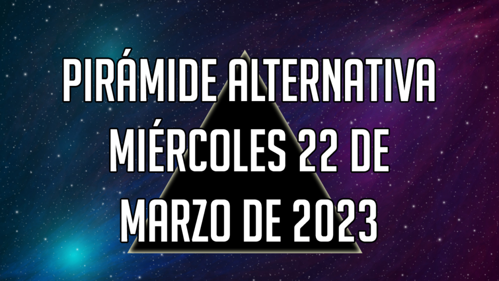 Pirámide Alternativa para el miércoles 22 de marzo de 2023