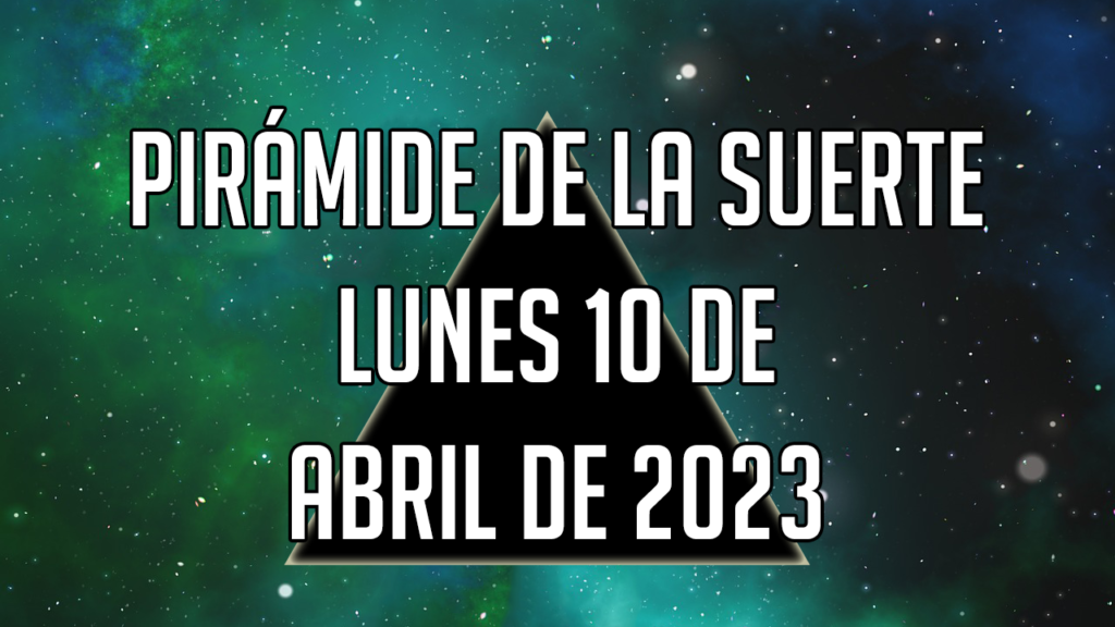 Pirámide de la Suerte para el lunes 10 de abril de 2023