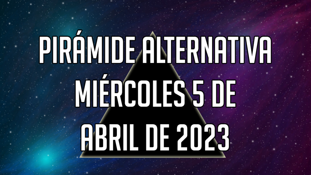 Pirámide Alternativa para el miércoles 5 de abril de 2023