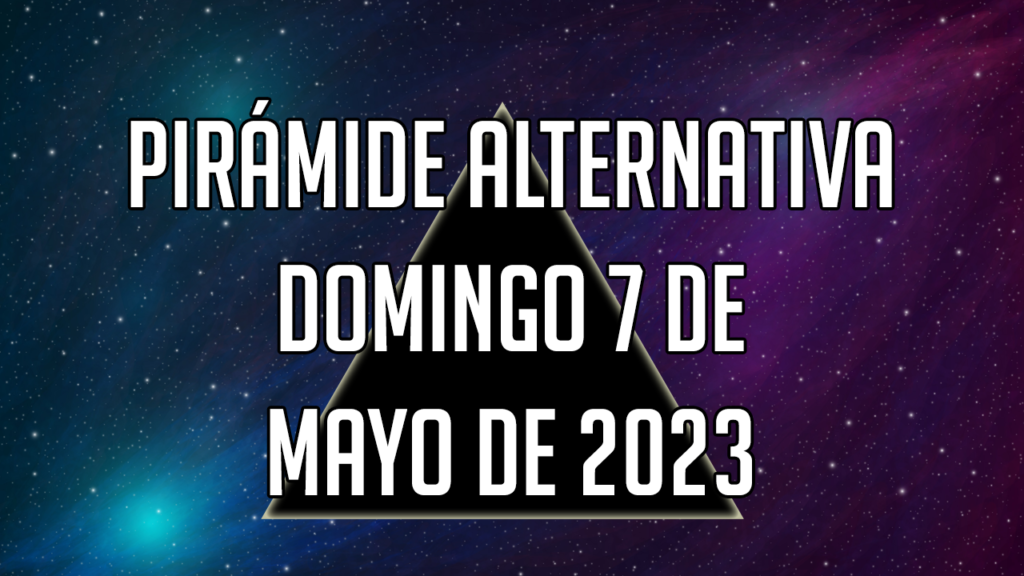 Pirámide Alternativa para el domingo 7 de mayo de 2023