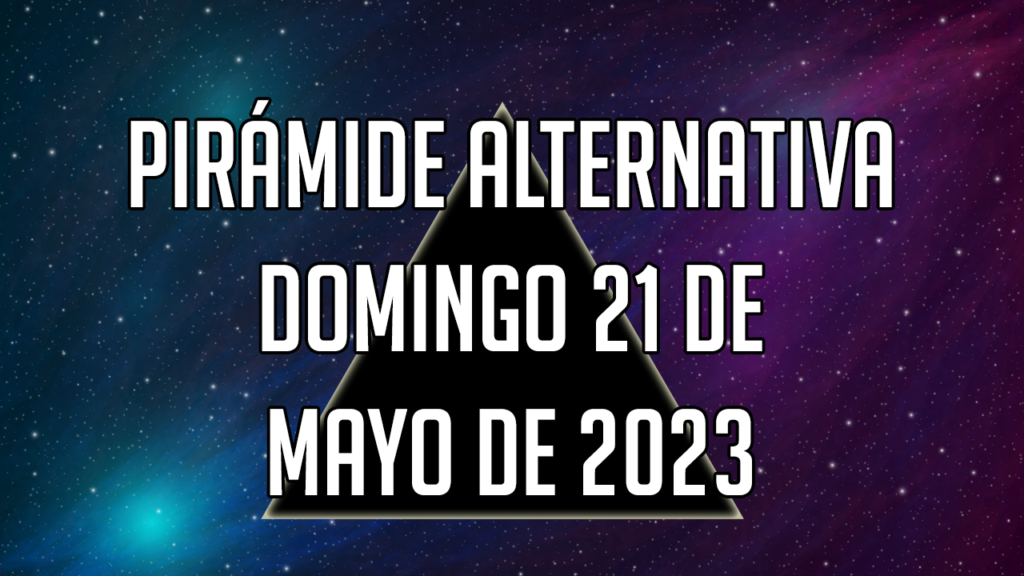 Pirámide Alternativa para el domingo 21 de mayo de 2023