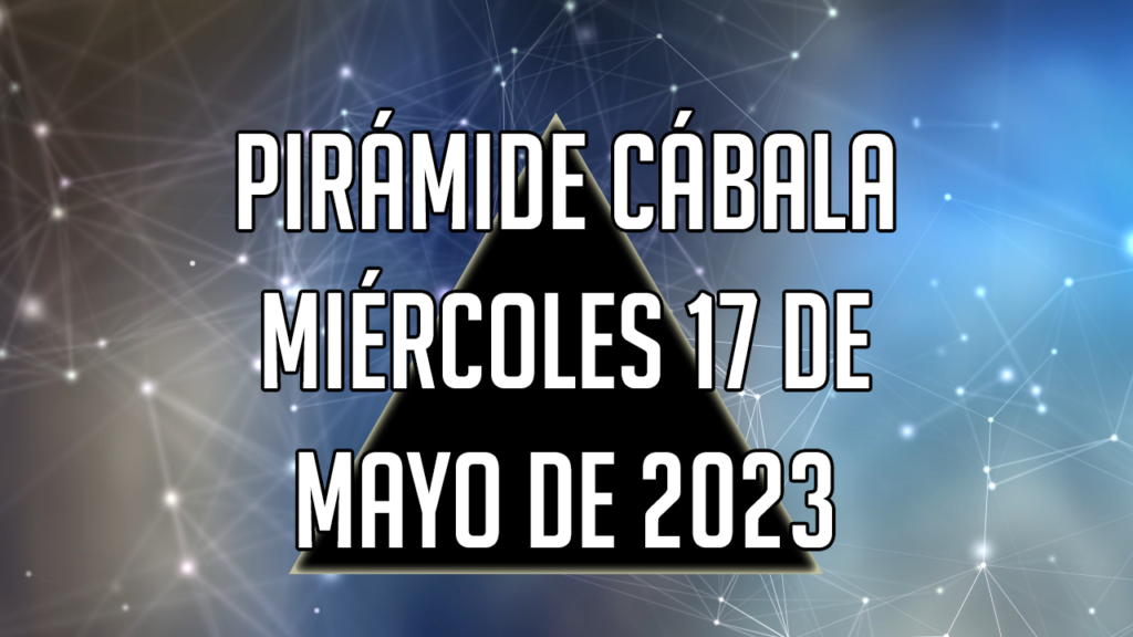 Pirámide Cábala para el miércoles 17 de mayo de 2023