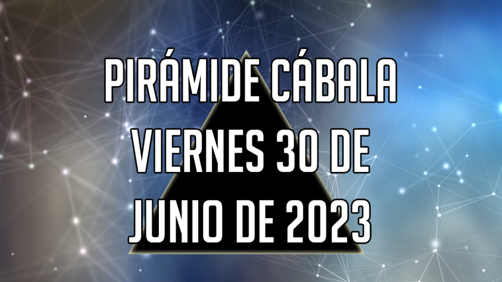 Pirámide Cábala para el viernes 30 de junio de 2023