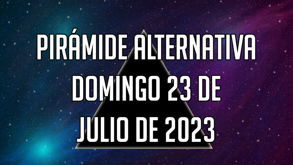 Pirámide Alternativa para el domingo 23 de julio de 2023