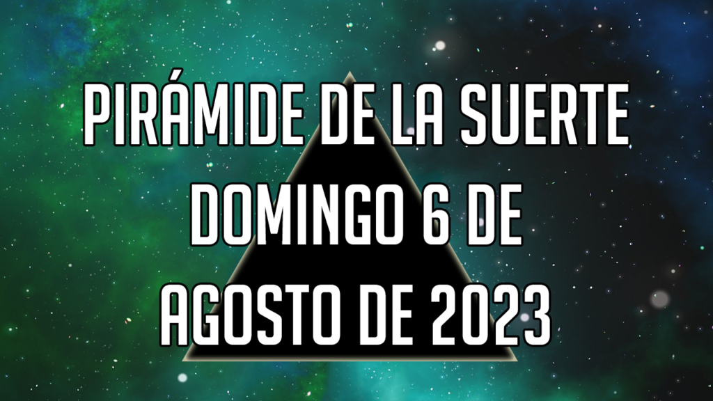 Pirámide de la Suerte para el domingo 6 de agosto de 2023