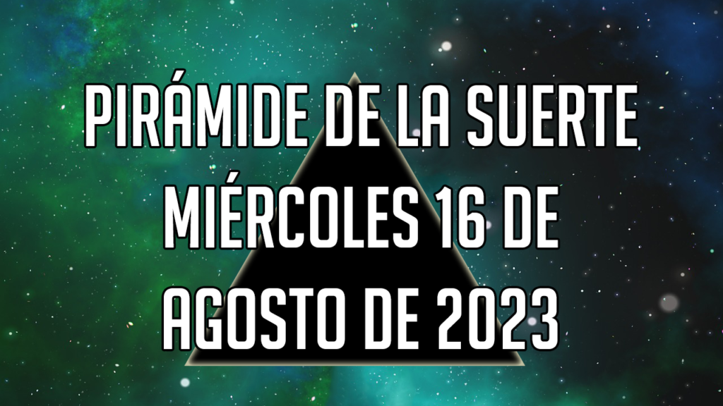 Pirámide de la Suerte para el miércoles 16 de agosto de 2023