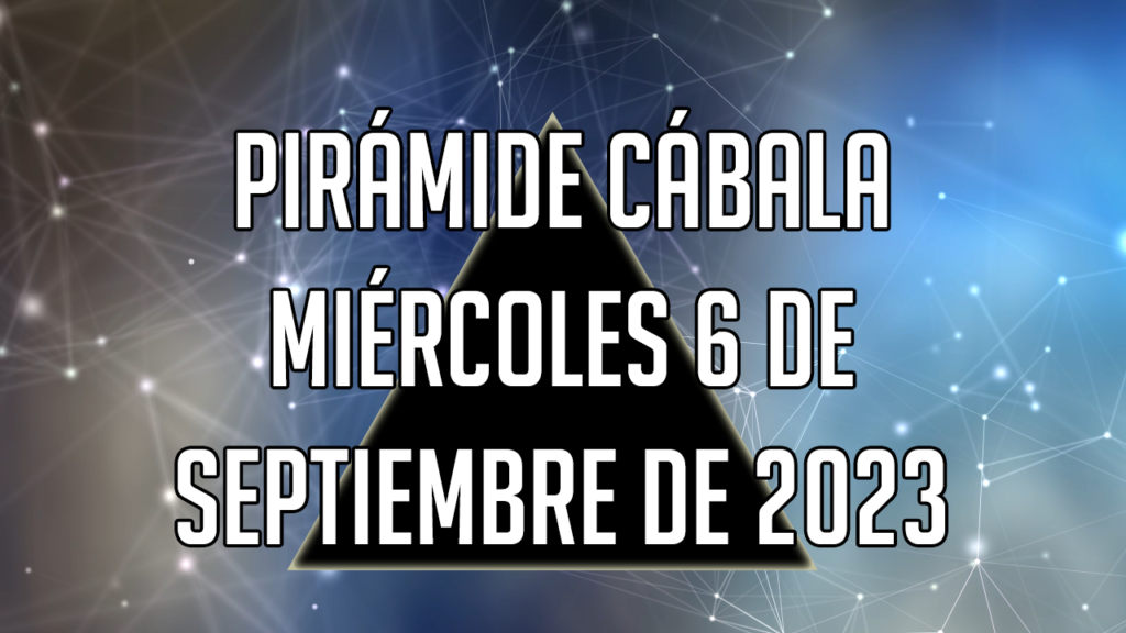 Pirámide Cábala para el miércoles 6 de septiembre de 2023