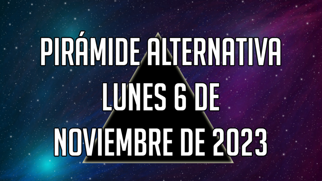 Pirámide Alternativa para el lunes 6 de noviembre de 2023