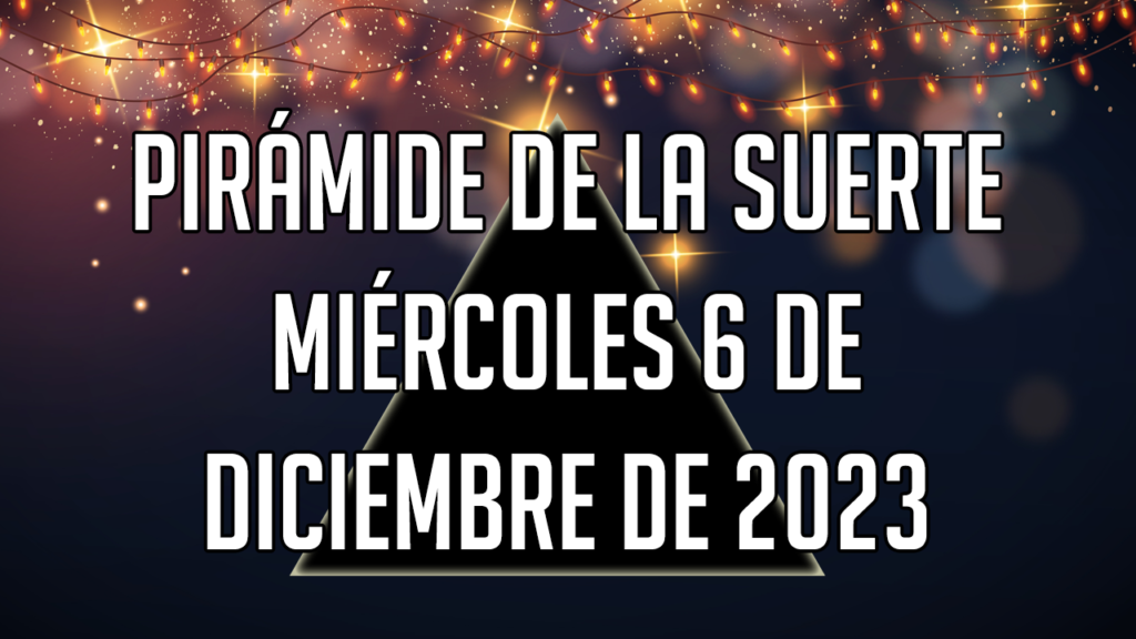 Pirámide de la Suerte para el miércoles 6 de diciembre de 2023