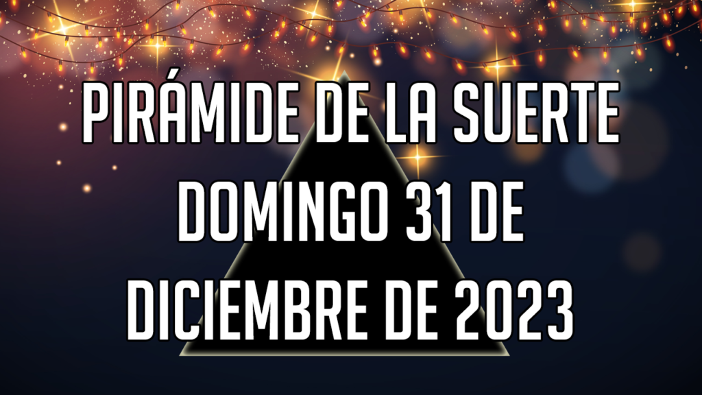 Pirámide de la Suerte para el domingo 31 de diciembre de 2023