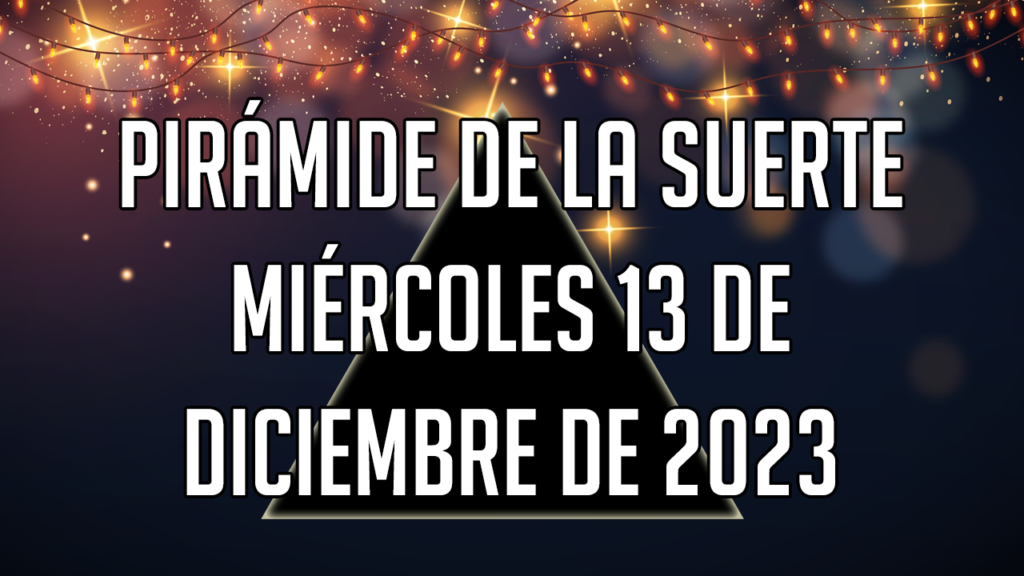 Pirámide de la Suerte para el miércoles 13 de diciembre de 2023