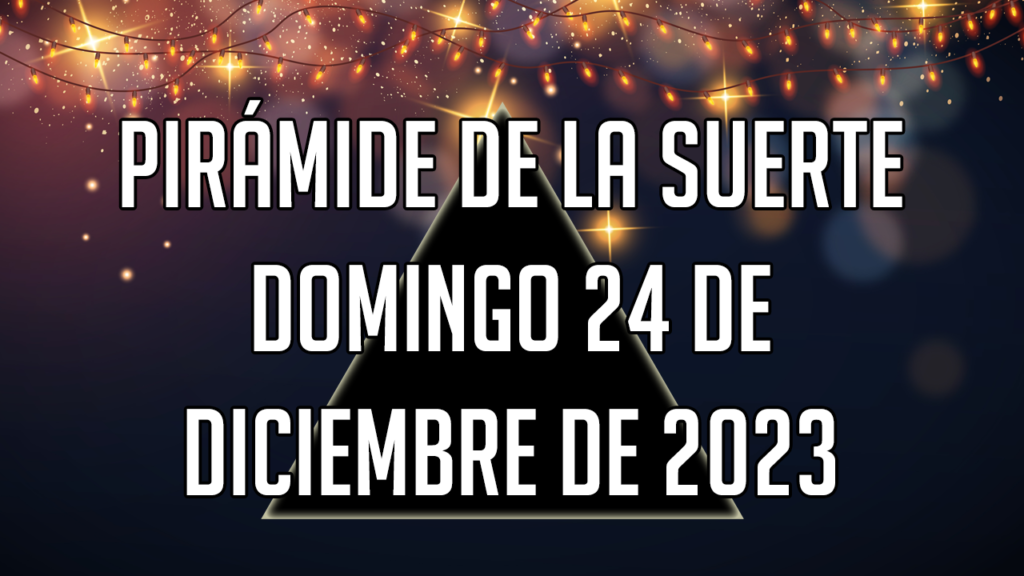 Pirámide de la Suerte para el domingo 24 de diciembre de 2023