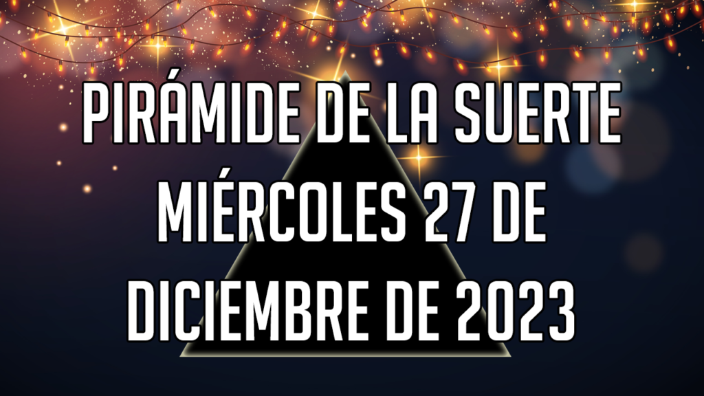 Pirámide de la Suerte para el miércoles 27 de diciembre de 2023