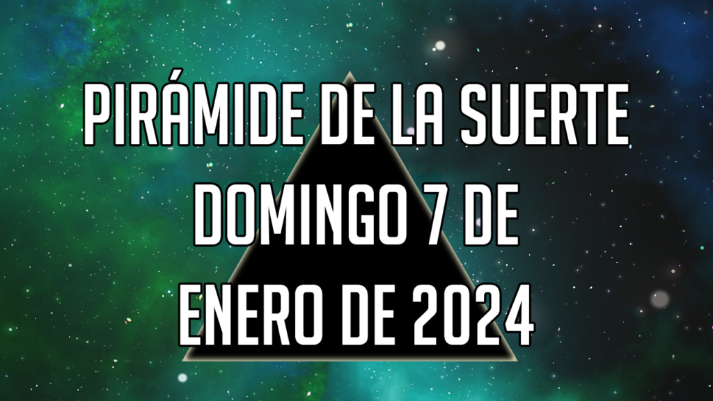 Pirámide de la Suerte para el domingo 7 de enero de 2024