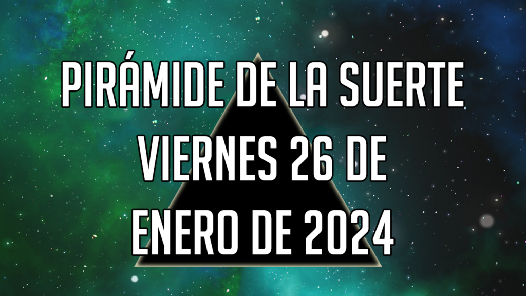 Pirámide de la Suerte para el viernes 26 de enero de 2024