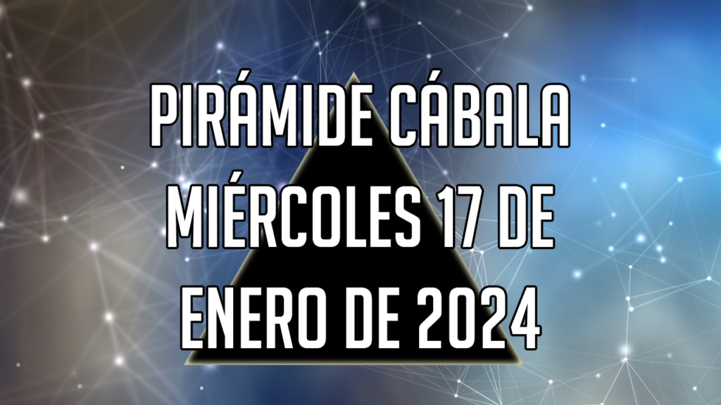 Pirámide Cábala para el miércoles 17 de enero de 2024