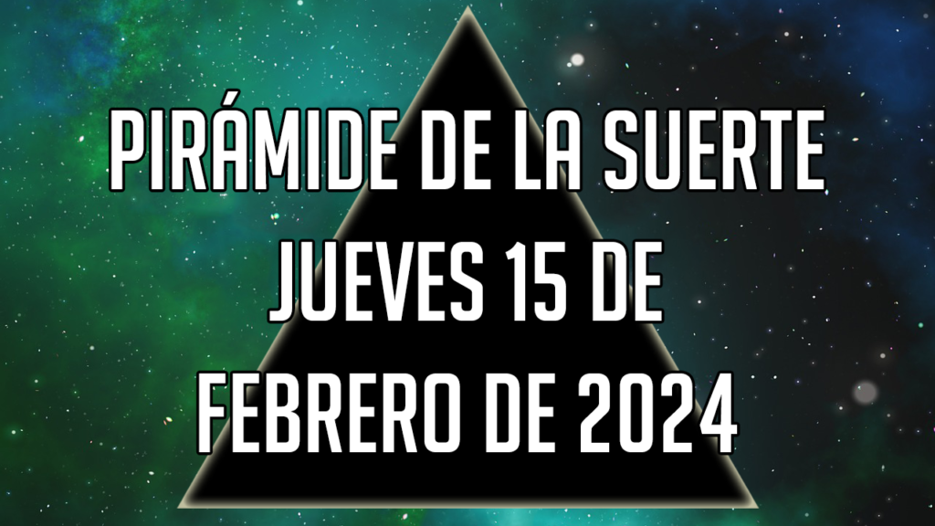 Pirámide de la Suerte para el jueves 15 de febrero de 2024