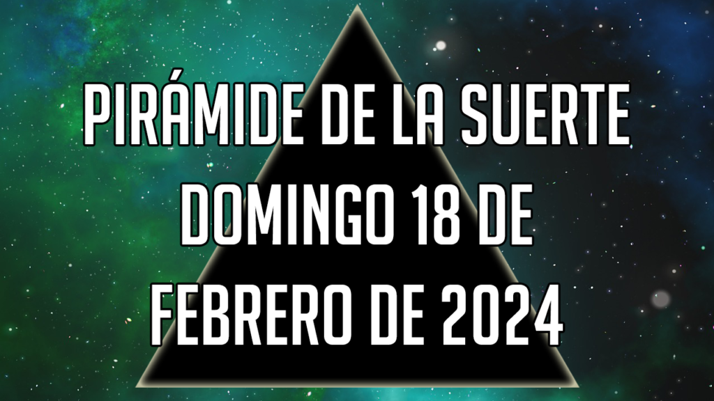 Pirámide de la Suerte para el domingo 18 de febrero de 2024