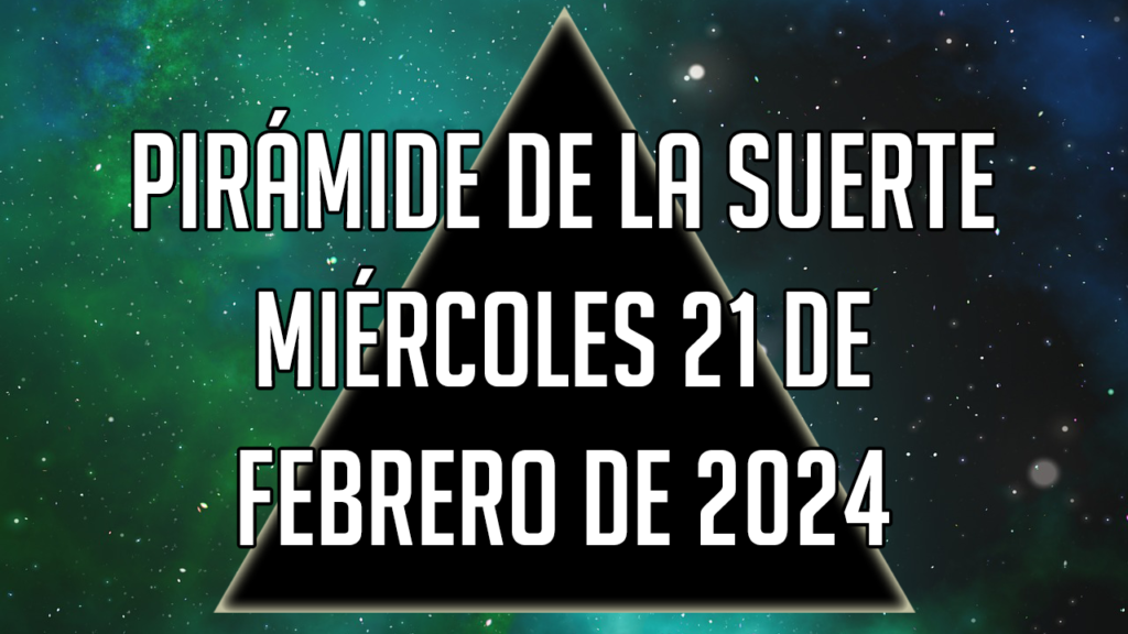 Pirámide de la Suerte para el miércoles 21 de febrero de 2024