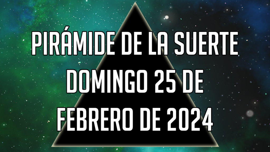 Pirámide de la Suerte para el domingo 25 de febrero de 2024