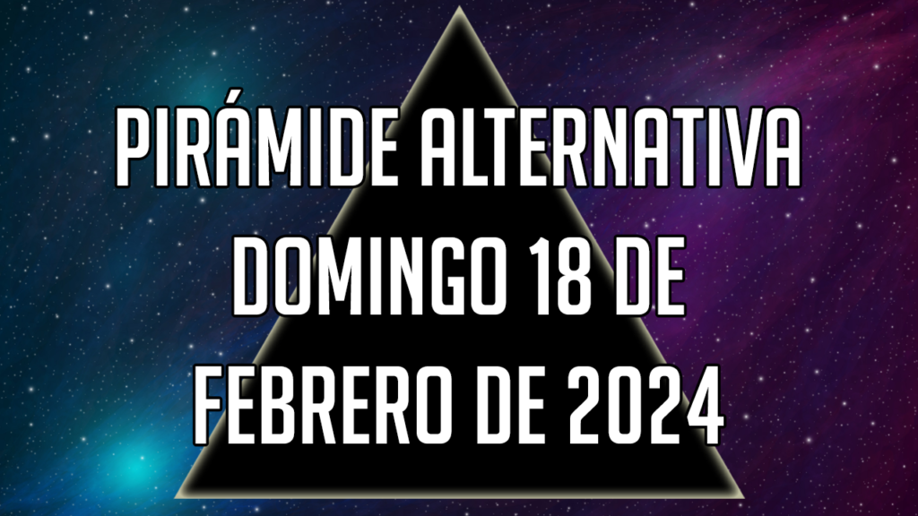 Pirámide Alternativa para el domingo 18 de febrero de 2024