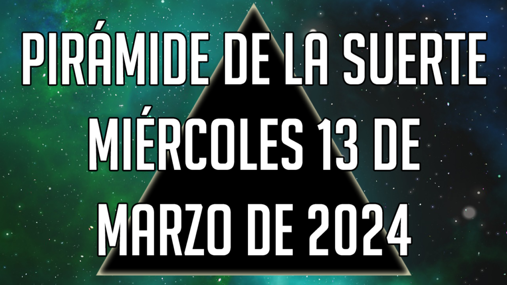 Pirámide de la Suerte para el miércoles 13 de marzo de 2024