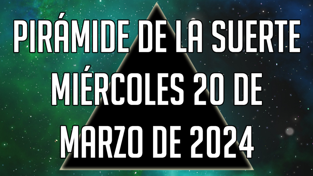 Pirámide de la Suerte para el miércoles 20 de marzo de 2024