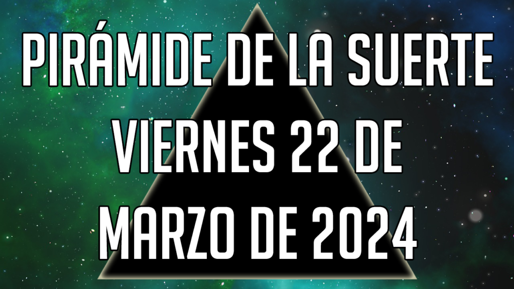 Pirámide de la Suerte para el viernes 22 de marzo de 2024