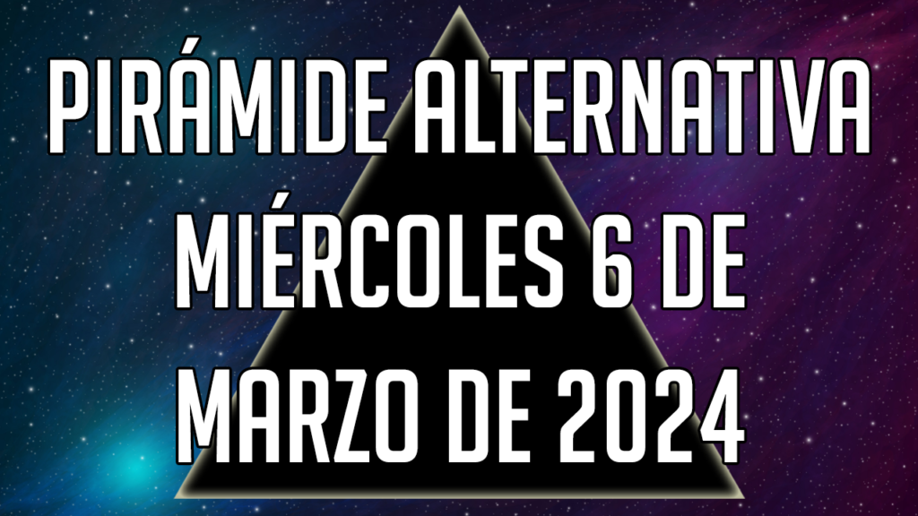 Pirámide Alternativa para el miércoles 6 de marzo de 2024