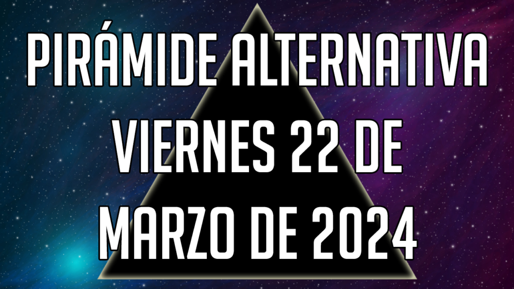 Pirámide Alternativa para el viernes 22 de marzo de 2024