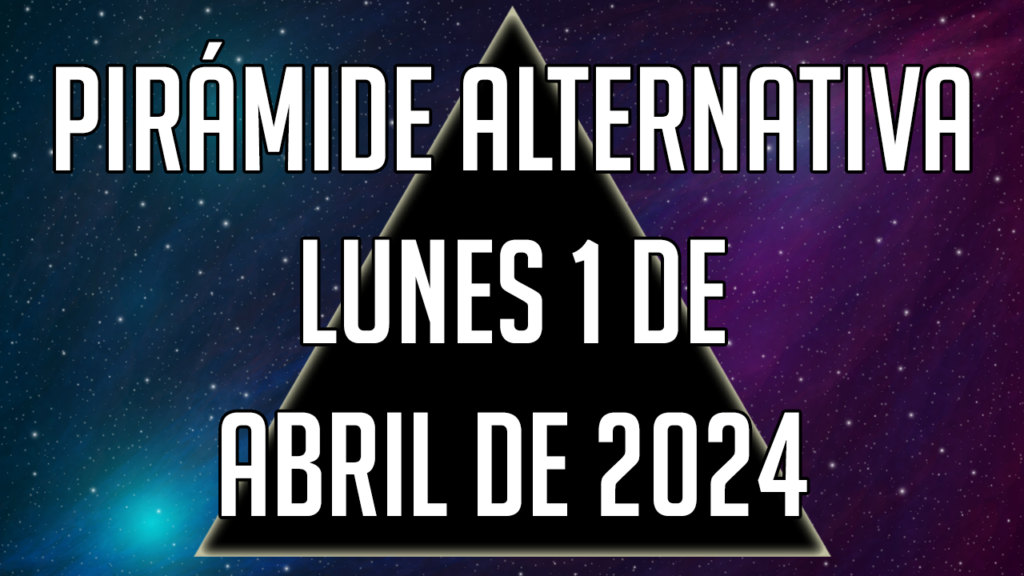 Pirámide Alternativa para el lunes 1 de abril de 2024