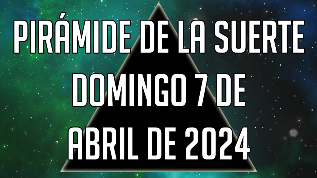 Pirámide de la Suerte para el domingo 7 de abril de 2024