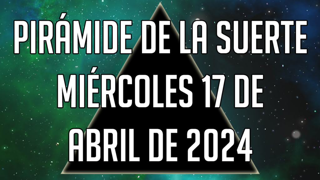 Pirámide de la Suerte para el miércoles 17 de abril de 2024