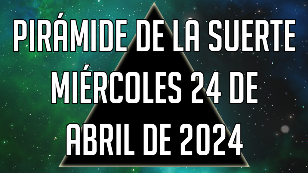 Pirámide de la Suerte para el miércoles 24 de abril de 2024