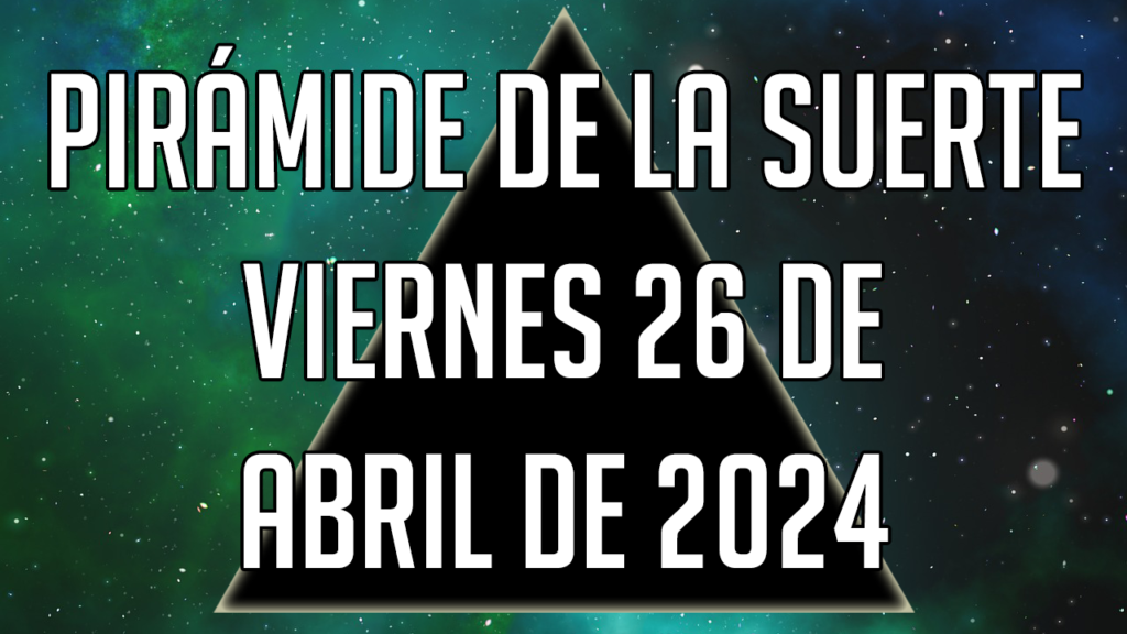 Pirámide de la Suerte para el viernes 26 de abril de 2024