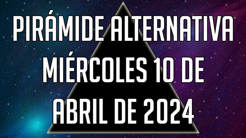 Pirámide Alternativa para el miércoles 10 de abril de 2024