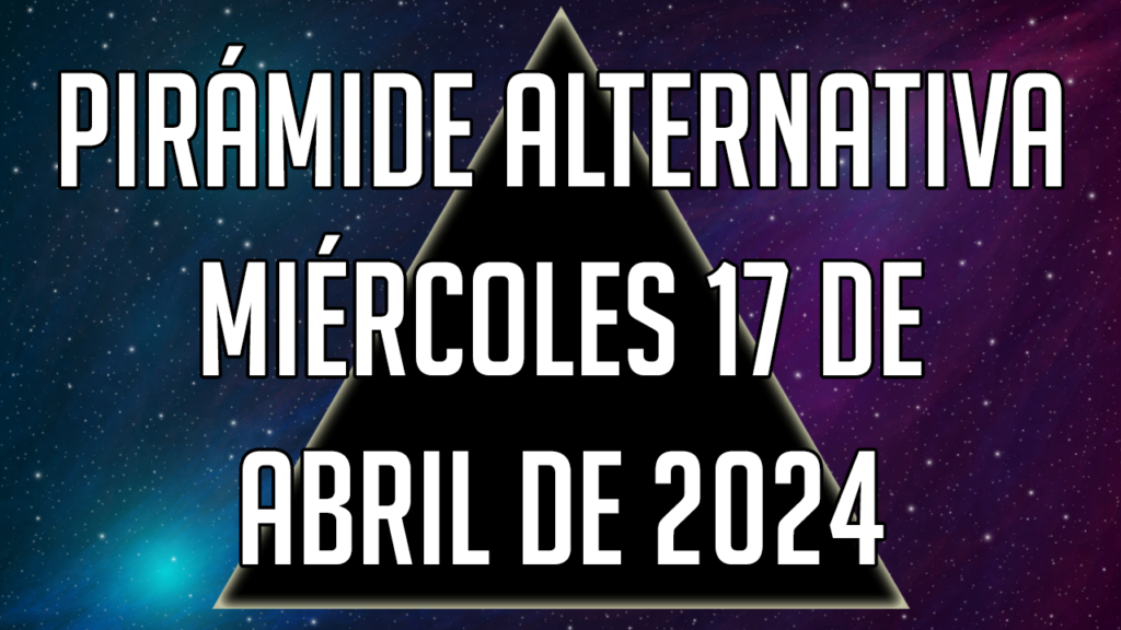 Pirámide Alternativa para el miércoles 17 de abril de 2024