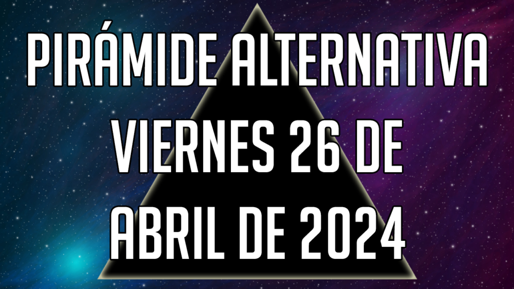 Pirámide Alternativa para el viernes 26 de abril de 2024