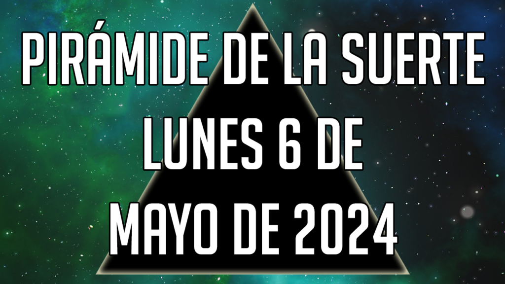 Pirámide de la Suerte para el lunes 6 de mayo de 2024