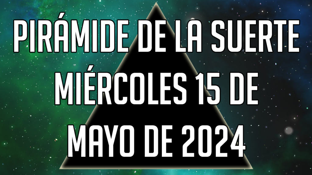 Pirámide de la Suerte para el miércoles 15 de mayo de 2024