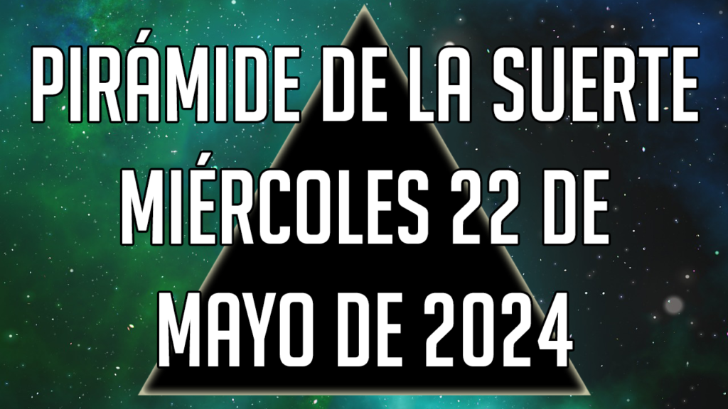 Pirámide de la Suerte para el miércoles 22 de mayo de 2024