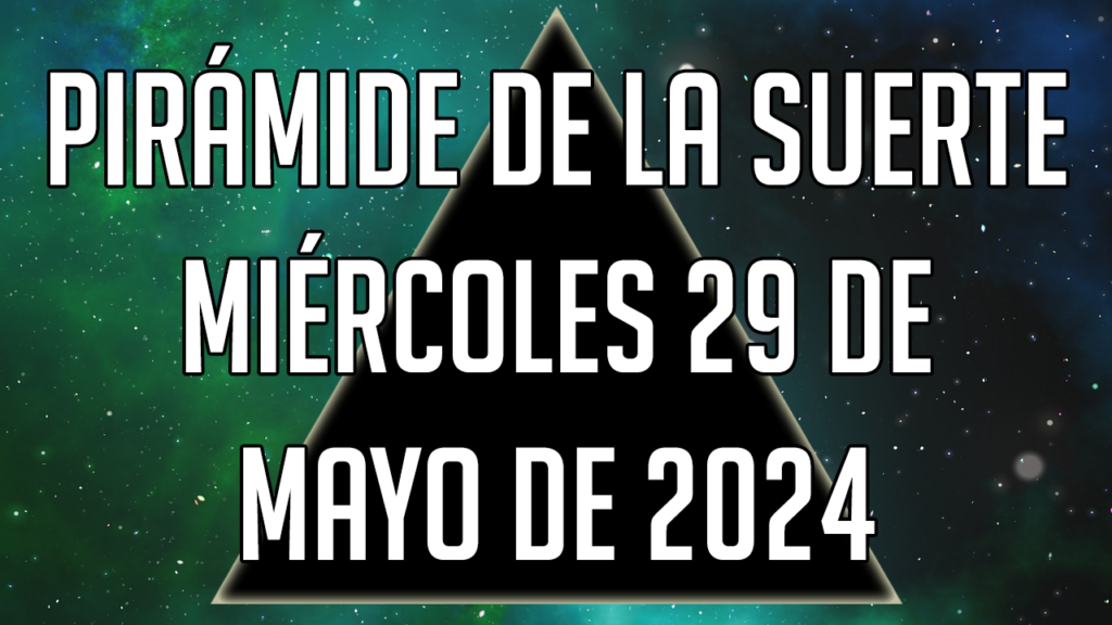 Pirámide de la Suerte para el miércoles 29 de mayo de 2024