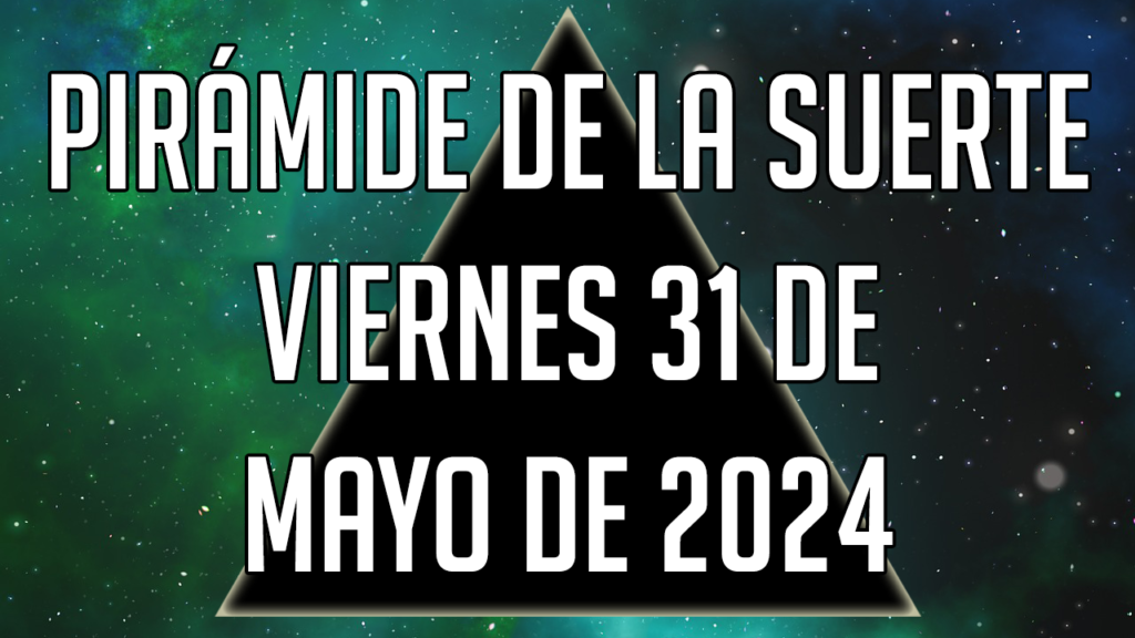 Pirámide de la Suerte para el viernes 31 de mayo de 2024