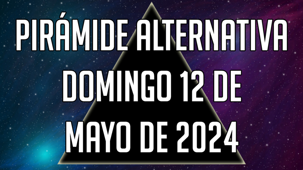 Pirámide Alternativa para el domingo 12 de mayo de 2024