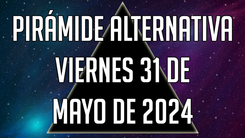 Pirámide Alternativa para el viernes 31 de mayo de 2024